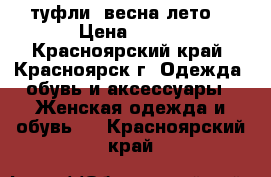 туфли  весна-лето  › Цена ­ 500 - Красноярский край, Красноярск г. Одежда, обувь и аксессуары » Женская одежда и обувь   . Красноярский край